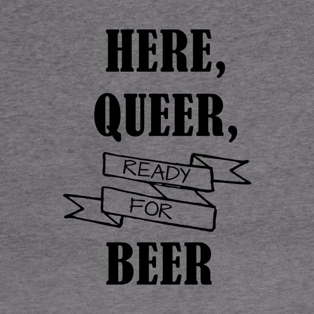 Here, Queer, Ready for Beer by Prettylittlevagabonds